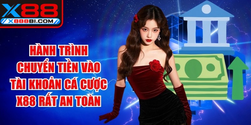 Hành trình chuyển tiền vào tài khoản cá cược X88 rất an toàn