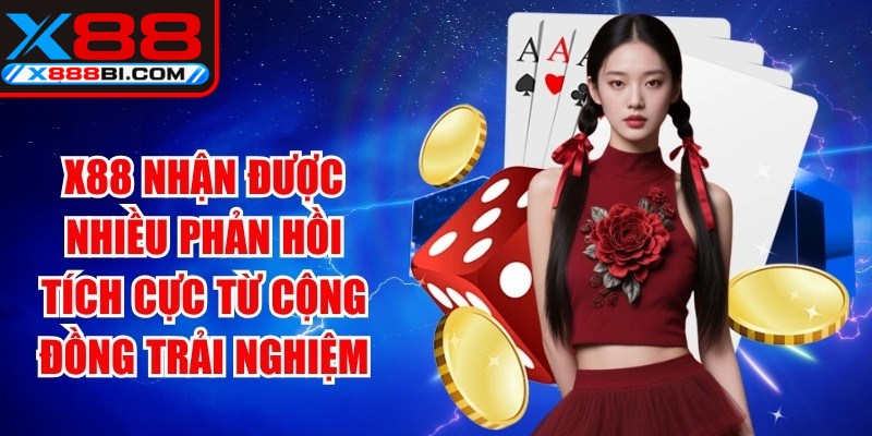 X88 nhận được nhiều phản hồi tích cực từ cộng đồng trải nghiệm