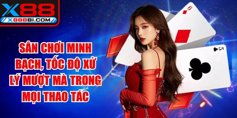 Sân chơi minh bạch, tốc độ xử lý mượt mà trong mọi thao tác